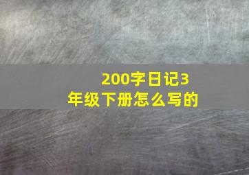 200字日记3年级下册怎么写的