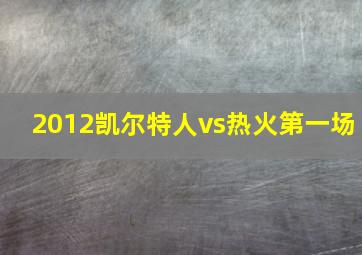 2012凯尔特人vs热火第一场