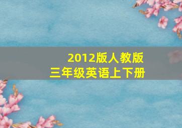 2012版人教版三年级英语上下册