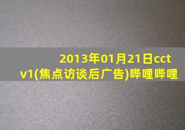 2013年01月21日cctv1(焦点访谈后广告)哔哩哔哩