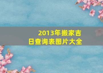 2013年搬家吉日查询表图片大全