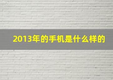 2013年的手机是什么样的