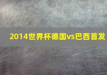 2014世界杯德国vs巴西首发