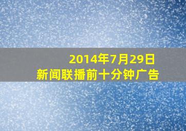 2014年7月29日新闻联播前十分钟广告