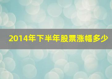 2014年下半年股票涨幅多少