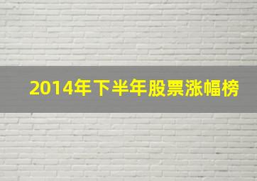 2014年下半年股票涨幅榜