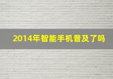 2014年智能手机普及了吗