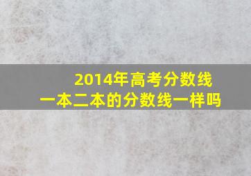 2014年高考分数线一本二本的分数线一样吗