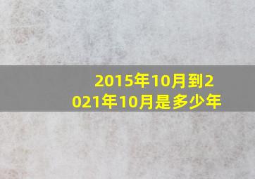 2015年10月到2021年10月是多少年