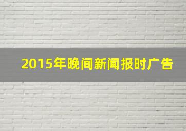 2015年晚间新闻报时广告