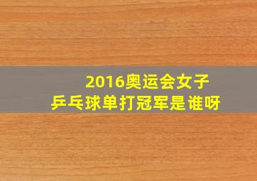 2016奥运会女子乒乓球单打冠军是谁呀