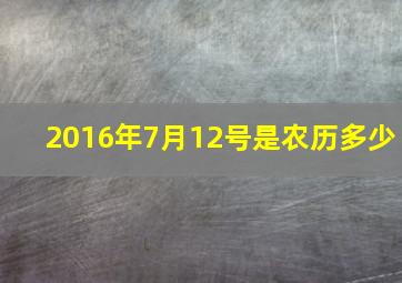 2016年7月12号是农历多少