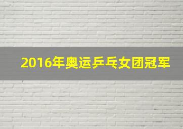 2016年奥运乒乓女团冠军