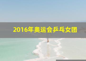 2016年奥运会乒乓女团