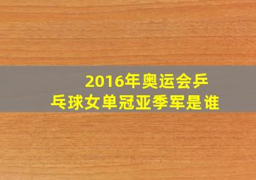 2016年奥运会乒乓球女单冠亚季军是谁