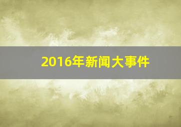 2016年新闻大事件