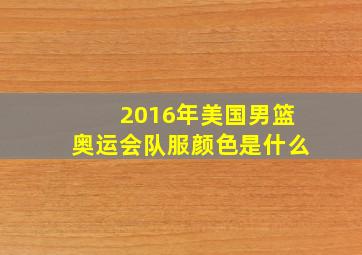 2016年美国男篮奥运会队服颜色是什么