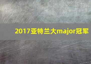 2017亚特兰大major冠军