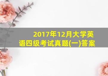 2017年12月大学英语四级考试真题(一)答案