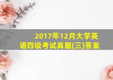 2017年12月大学英语四级考试真题(三)答案