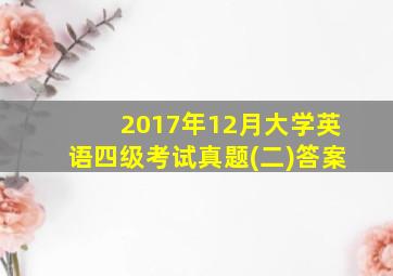 2017年12月大学英语四级考试真题(二)答案