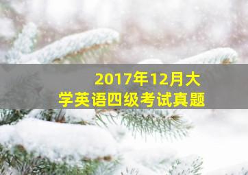 2017年12月大学英语四级考试真题