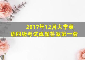 2017年12月大学英语四级考试真题答案第一套