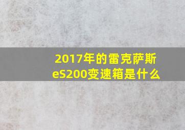 2017年的雷克萨斯eS200变速箱是什么