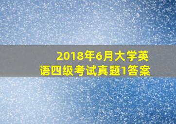 2018年6月大学英语四级考试真题1答案