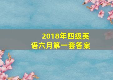 2018年四级英语六月第一套答案