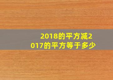 2018的平方减2017的平方等于多少