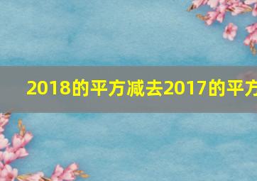 2018的平方减去2017的平方