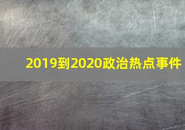 2019到2020政治热点事件