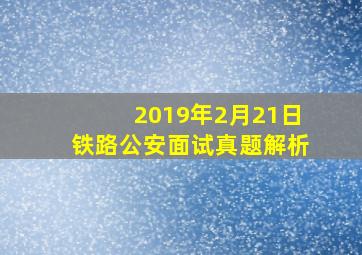 2019年2月21日铁路公安面试真题解析