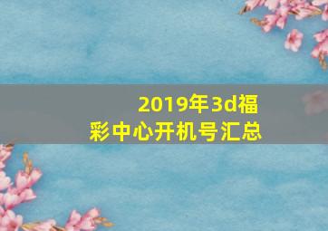 2019年3d福彩中心开机号汇总