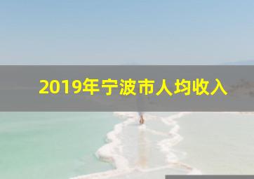 2019年宁波市人均收入