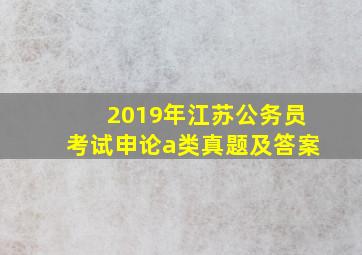 2019年江苏公务员考试申论a类真题及答案