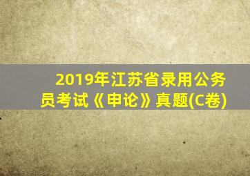 2019年江苏省录用公务员考试《申论》真题(C卷)