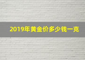 2019年黄金价多少钱一克