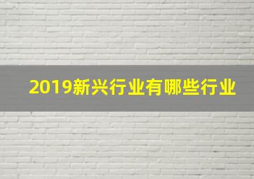 2019新兴行业有哪些行业