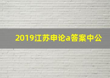 2019江苏申论a答案中公