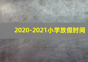 2020-2021小学放假时间