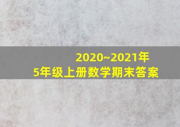 2020~2021年5年级上册数学期末答案