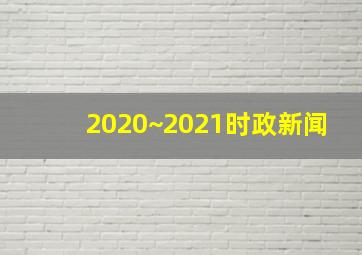 2020~2021时政新闻