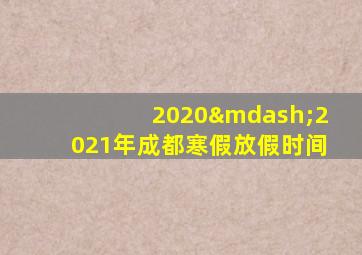 2020—2021年成都寒假放假时间