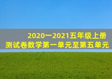 2020一2021五年级上册测试卷数学第一单元至第五单元