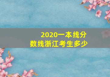 2020一本线分数线浙江考生多少