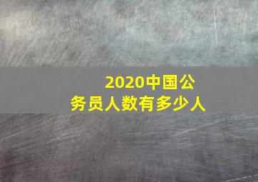 2020中国公务员人数有多少人