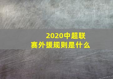 2020中超联赛外援规则是什么