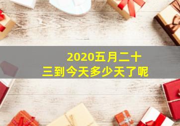 2020五月二十三到今天多少天了呢